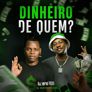 DJ Vado Poster & Eddy Flow - Dinheiro De Quem | Download Mp3